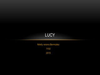Nilelly verano Bermúdez
1102
2015
LUCY
 