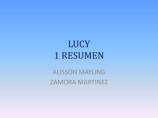 LUCY
1 RESUMEN
ALISSON MAYLING
ZAMORA MARTINEZ
 