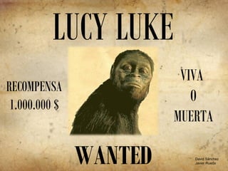 LUCY LUKE
WANTED David Sánchez
Javier Rueda
RECOMPENSA
1.000.000 $
VIVA
O
MUERTA
 