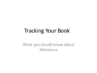 Tracking Your Book
What you should know about
Altmetrics
 