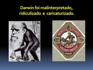 Darwin foi malinterpretado,
ridiculizado e caricaturizado.
 