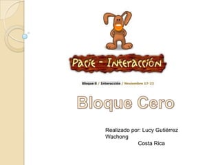Bloque Cero Realizado por: Lucy Gutiérrez Wachong       Costa Rica 