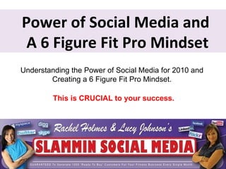 Power of Social Media and  A 6 Figure Fit Pro Mindset Understanding the Power of Social Media for 2010 and  Creating a 6 Figure Fit Pro Mindset.  This is CRUCIAL to your success.  