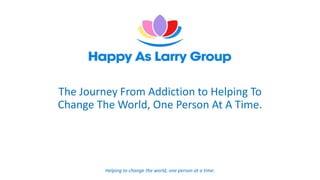 The Journey From Addiction to Helping To
Change The World, One Person At A Time.
Helping to change the world, one person at a time.
 