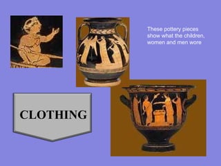 CLOTHING These pottery pieces show what the children, women and men wore 