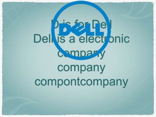 D is for Dell 
Dell is a electronic 
company 
company 
compontcompany 
 