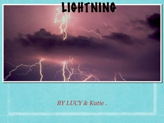 BY LUCY & Katie .
LIGHTNING
 