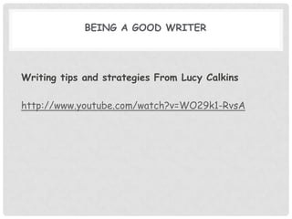 Being a Good WriterWriting tips and strategies From Lucy Calkinshttp://www.youtube.com/watch?v=WO29k1-RvsA