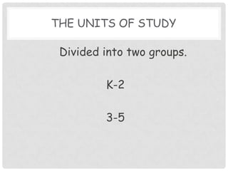 The units of study 		Divided into two groups. K-23-5