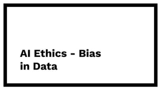 AI Ethics - Bias
in Data
 