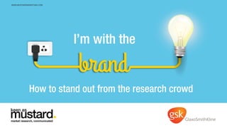 WWW.MUSTARDMARKETING.COM
How to stand out from the research crowd
 