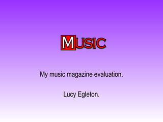 My music magazine evaluation. Lucy Egleton. USIC M 