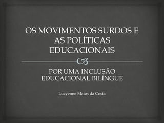 POR UMA INCLUSÃO
EDUCACIONAL BILÍNGUE

    Lucyenne Matos da Costa
 