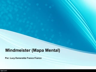 Mindmeister (Mapa Mental)
Por: Lucy Esmeralda Franco Franco
 