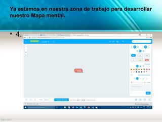 Ya estamos en nuestra zona de trabajo para desarrollar
nuestro Mapa mental.
• 4.
 
