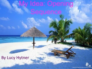 My Idea: Opening
Sequence

By Lucy Hytner

 