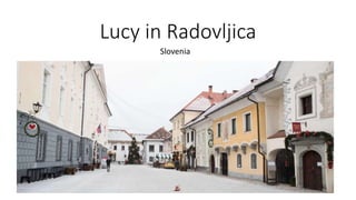 Lucy in Radovljica
Slovenia
 
