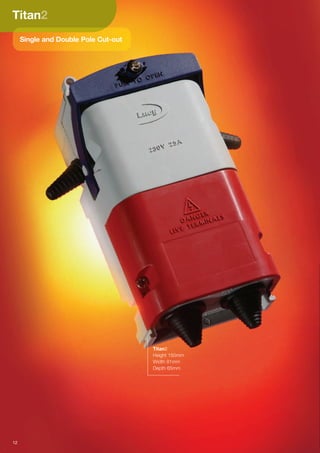 Titan
Single and Double Pole Cut-out
12
Titan
Height 150mm
Width 81mm
Depth 65mm
 