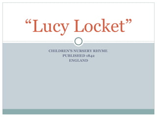 CHILDREN’S NURSERY RHYME  PUBLISHED 1842 ENGLAND “ Lucy Locket” 