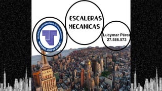 Lucymar Pérez
27.586.573
Escaleras
Mecánicas
 