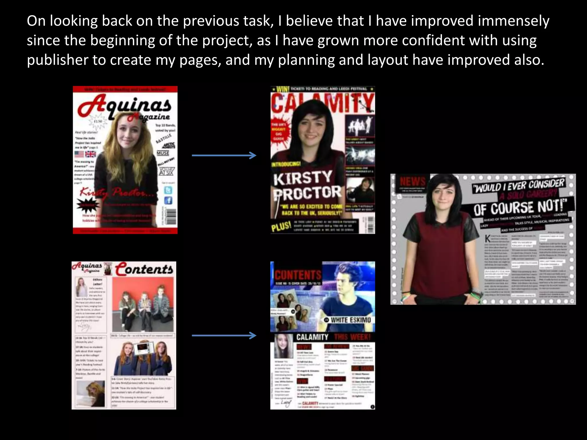 On looking back on the previous task, I believe that I have improved immensely
since the beginning of the project, as I have grown more confident with using
publisher to create my pages, and my planning and layout have improved also.
 