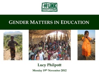 GENDER MATTERS IN EDUCATION




          Lucy Philpott
       Monday 19th November 2012
 