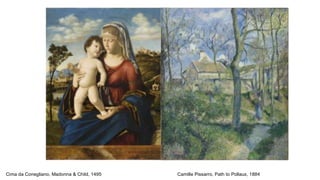 Cima da Conegliano, Madonna & Child, 1495 Camille Pissarro, Path to Pollaux, 1884
 