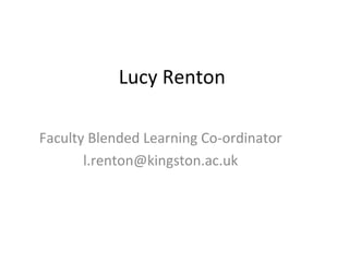 Lucy Renton  Faculty Blended Learning Co-ordinator [email_address] 