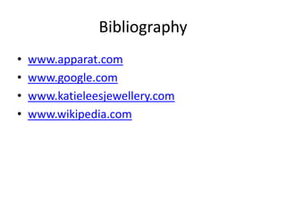 Bibliography www.apparat.comwww.google.comwww.katieleesjewellery.comwww.wikipedia.com