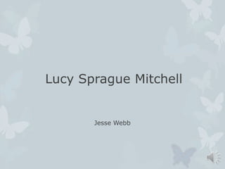 Lucy Sprague Mitchell

Jesse Webb

 