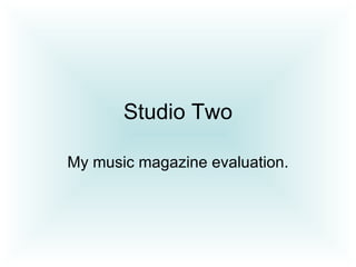 Studio Two My music magazine evaluation. 
