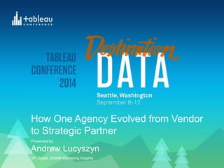 How One Agency Evolved from Vendor 
to Strategic Partner 
Presented by: 
Andrew Lucyszyn 
VP, Digital, SIGMA Marketing Insights 
 