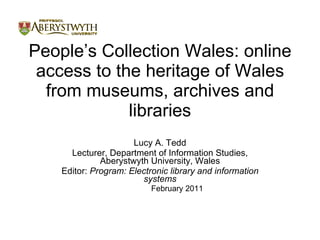 People’s Collection Wales: online access to the heritage of Wales from museums, archives and libraries ,[object Object],[object Object],[object Object],[object Object]