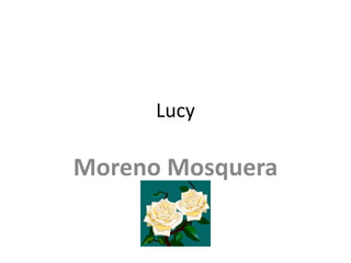 Lucy

Moreno Mosquera
 