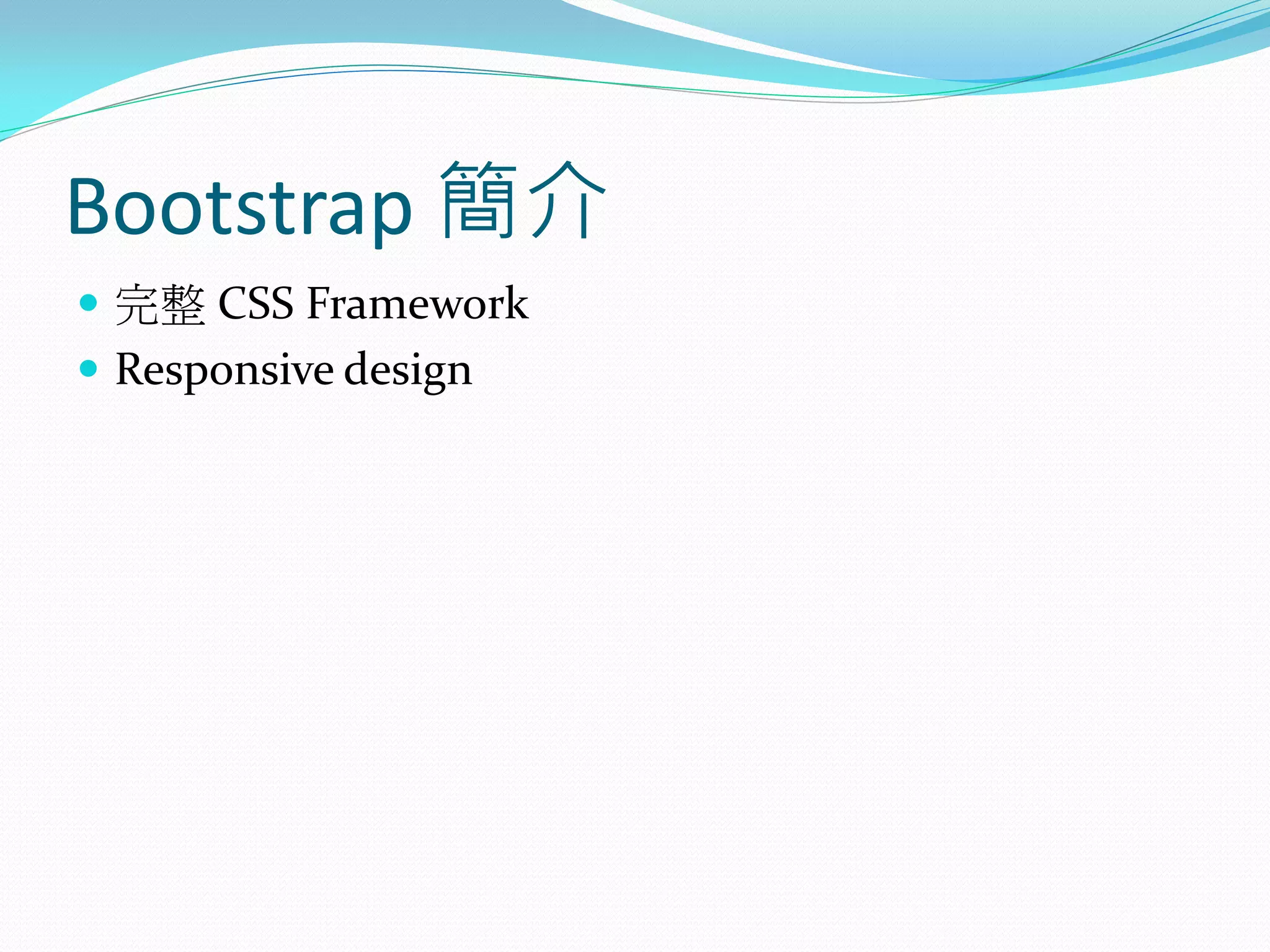 Bootstrap 簡介
 完整 CSS Framework
 Responsive design
 