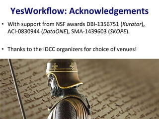 YesWorkﬂow:	
  Acknowledgements	
  
•  With	
  support	
  from	
  NSF	
  awards	
  DBI-­‐1356751	
  (Kurator),	
  
ACI-­‐0...