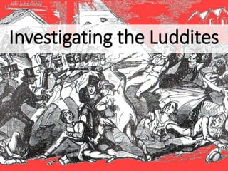 Investigating the Luddites
 