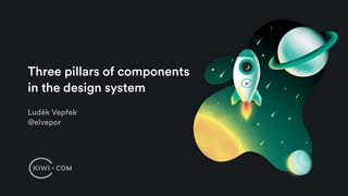 Luděk Vepřek
@elvepor
Three pillars of components
in the design system
 