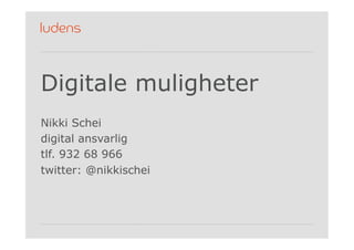 Digitale muligheter
Nikki Schei
digital ansvarlig
tlf. 932 68 966
twitter: @nikkischei
 