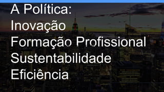 A Política:
Inovação
Formação Profissional
Sustentabilidade
Eficiência
MAPA DA PROVÍNCIA
 
