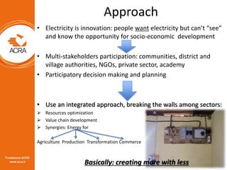 • Electricity is innovation: people want electricity but can’t “see”
and know the opportunity for socio-economic developme...