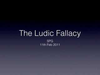 The Ludic Fallacy
          SPG
     11th Feb 2011
 