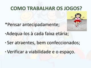 *Pensar antecipadamente;
*Adequa-los à cada faixa etária;
* Ser atraentes, bem confeccionados;
* Verificar a viabilidade e o espaço.
 