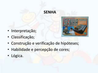 SENHA
• Interpretação;
• Classificação;
• Construção e verificação de hipóteses;
• Habilidade e percepção de cores;
• Lógica.
 