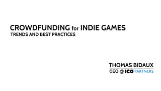 CROWDFUNDING for INDIE GAMES 
THOMAS BIDAUX 
CEO @ 
TRENDS AND BEST PRACTICES 
 