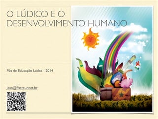 O LÚDICO E O
DESENVOLVIMENTO HUMANO

Pós de Educação Lúdica - 2014

Jean@Pasteur.net.br

 