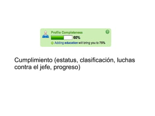 Cumplimiento (estatus, clasificación, luchas
contra el jefe, progreso)
 