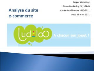 Karger Véronique 2ième Marketing ISE, HELdB Année Académique 2010-2011 jeudi, 24 mars 2011 Analyse du site e-commerce  