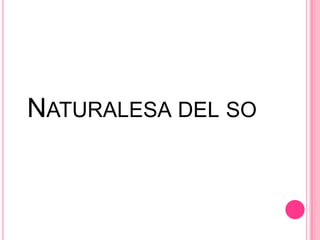 NATURALESA DEL SO

 