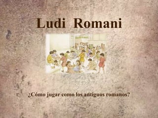 Ludi Romani
¿Cómo jugar como los antiguos romanos?
 